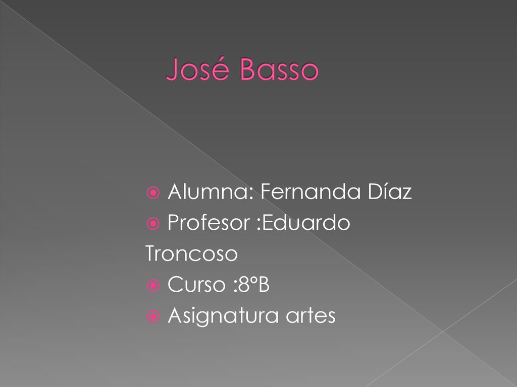 José Basso Alumna: Fernanda Díaz Profesor :Eduardo Troncoso Curso :8ºB