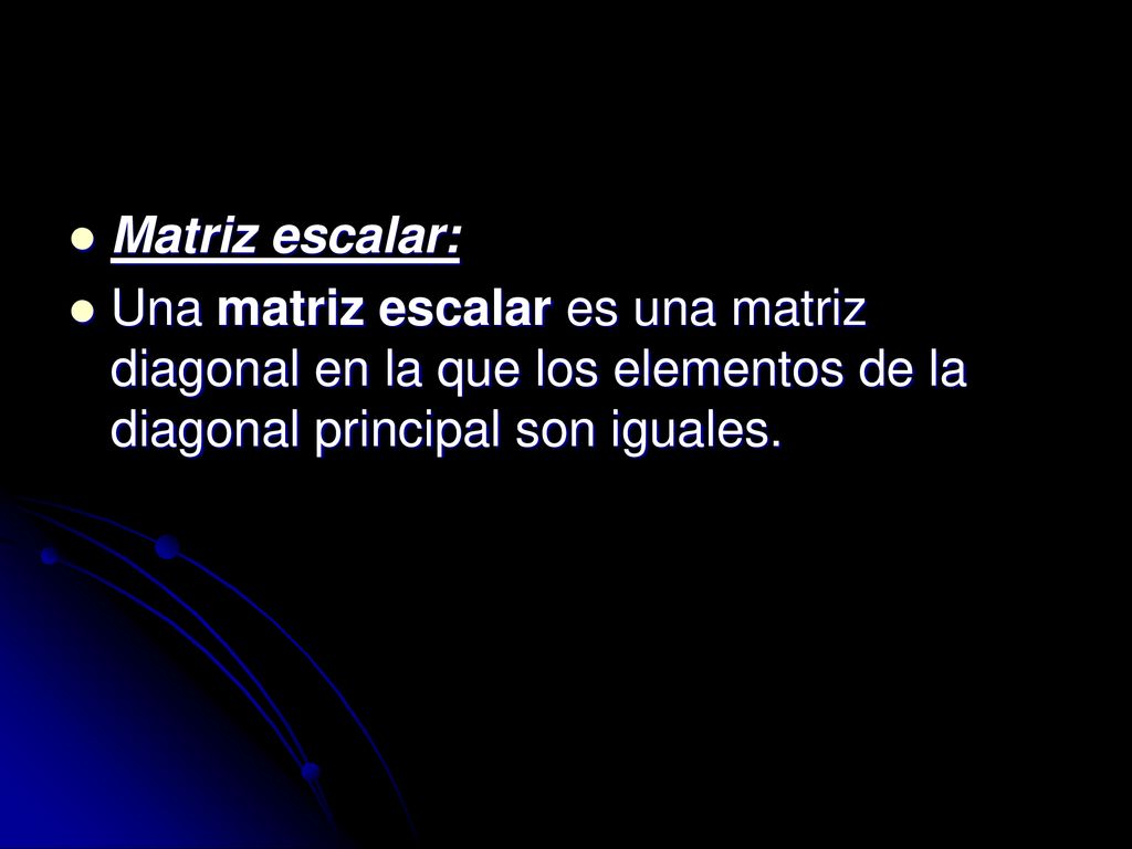 Matriz escalar: Una matriz escalar es una matriz diagonal en la que los elementos de la diagonal principal son iguales.