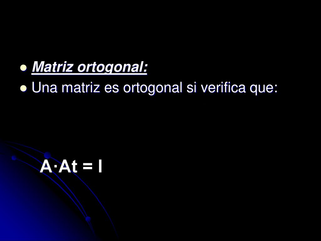 Matriz ortogonal: Una matriz es ortogonal si verifica que: A·At = I