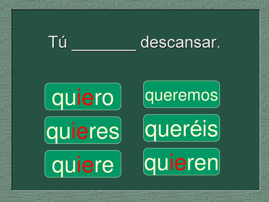 Tú _______ descansar. queremos quiero queréis quieres quieren quiere