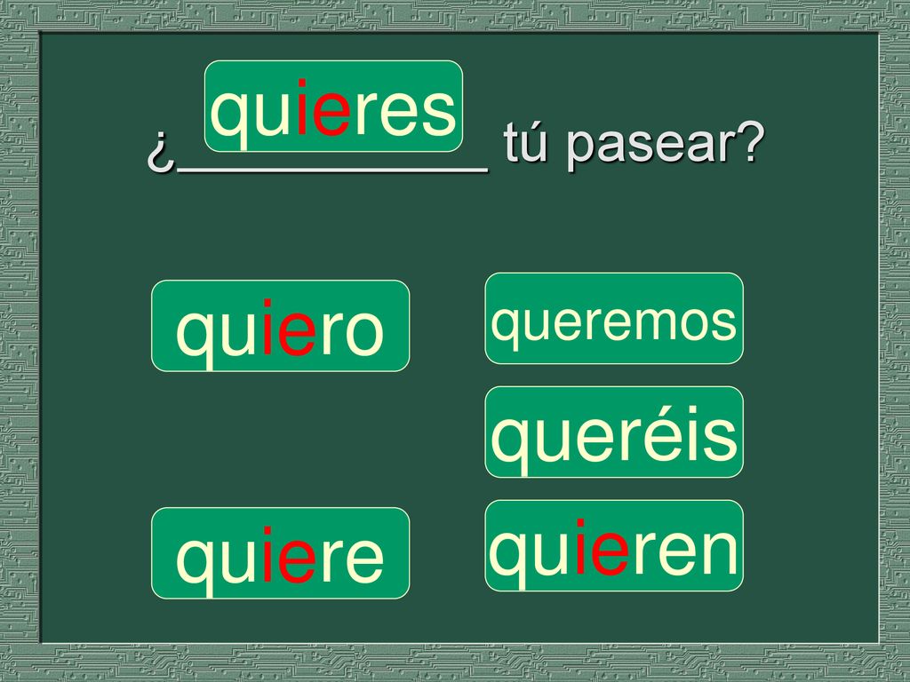 quieres ¿__________ tú pasear queremos quiero queréis quieren quiere