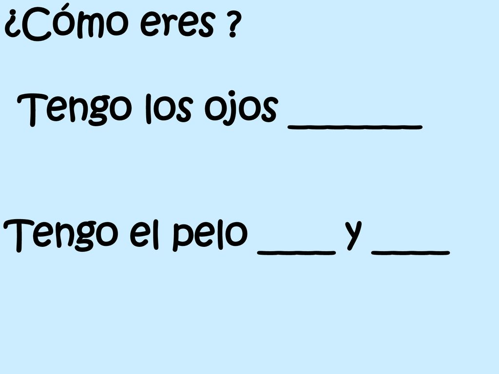 ¿Cómo eres Tengo los ojos _______ Tengo el pelo ____ y ____