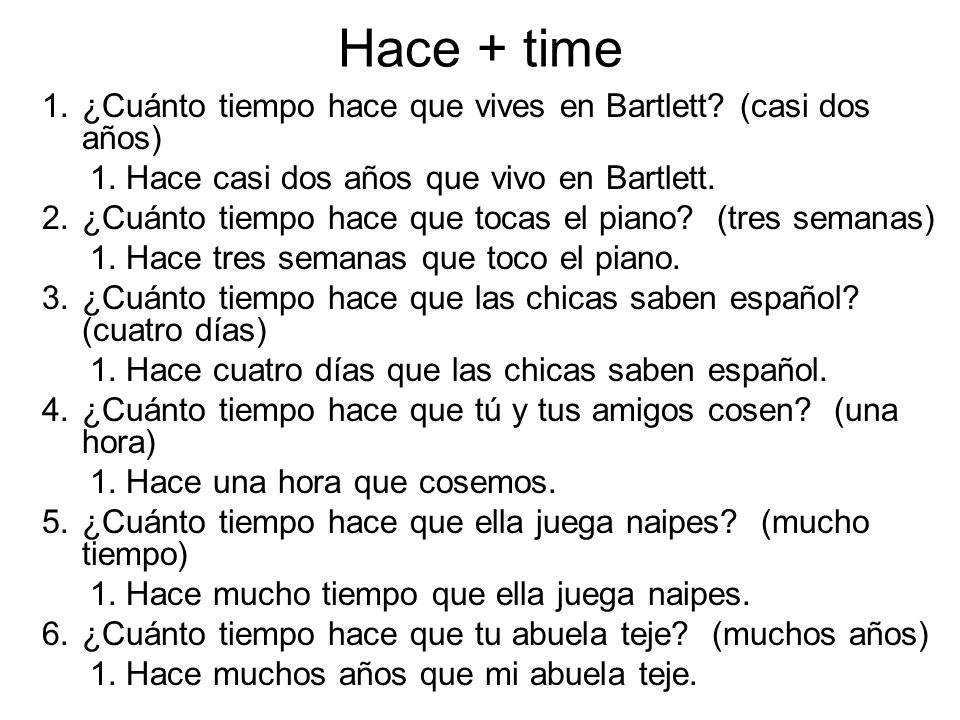 Hace + time ¿Cuánto tiempo hace que vives en Bartlett (casi dos años)