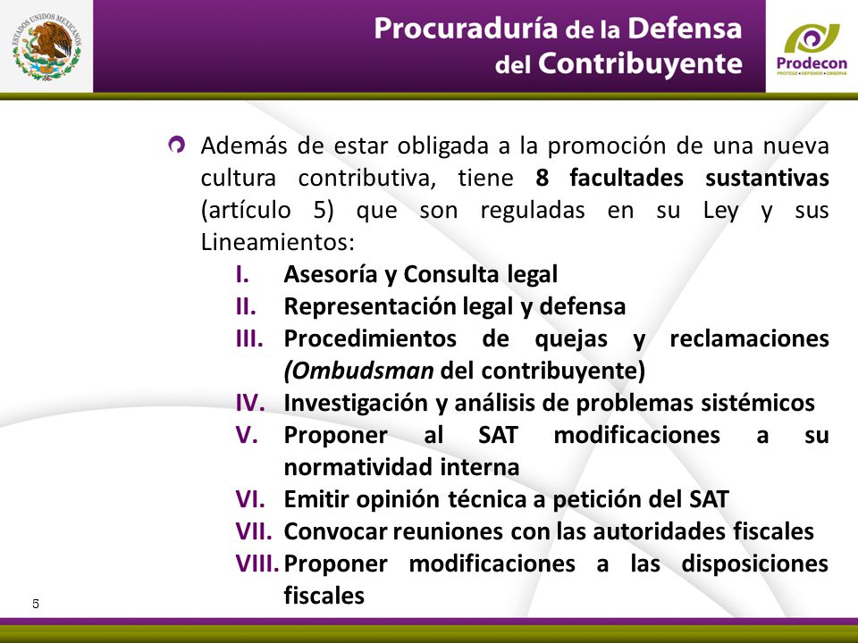 Además de estar obligada a la promoción de una nueva cultura contributiva, tiene 8 facultades sustantivas (artículo 5) que son reguladas en su Ley y sus Lineamientos: