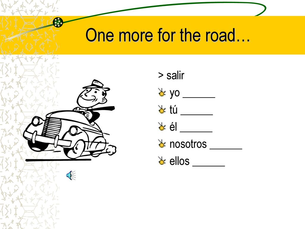 One more for the road… > salir yo ______ tú ______ él ______