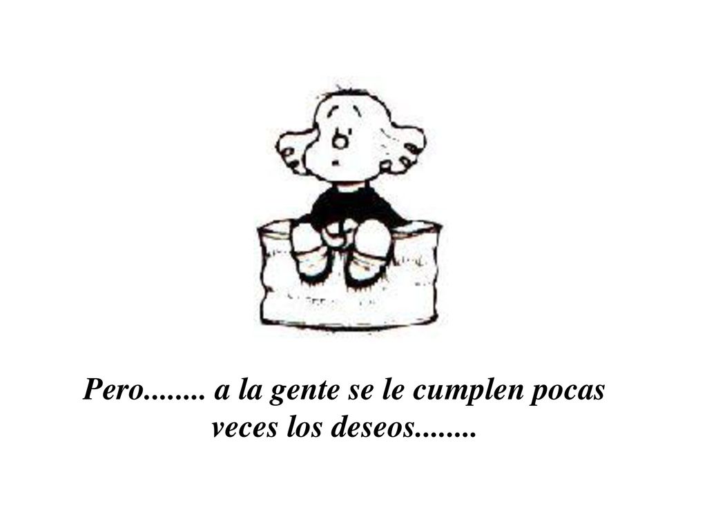 Pero a la gente se le cumplen pocas veces los deseos