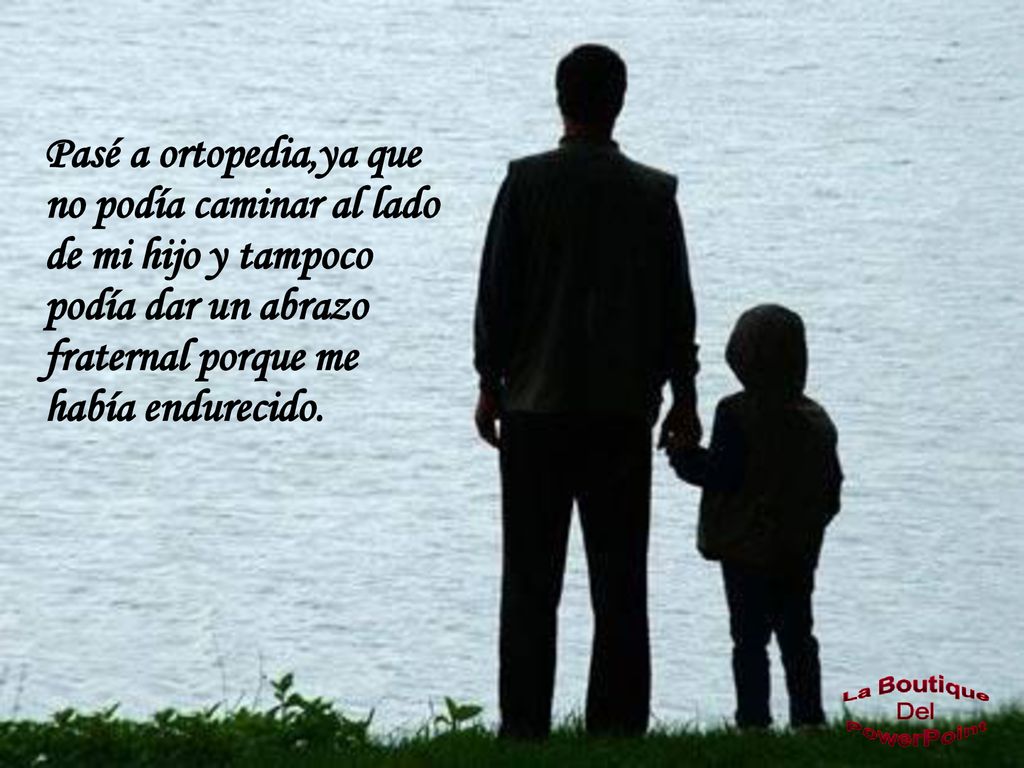 Pasé a ortopedia,ya que no podía caminar al lado. de mi hijo y tampoco. podía dar un abrazo. fraternal porque me.