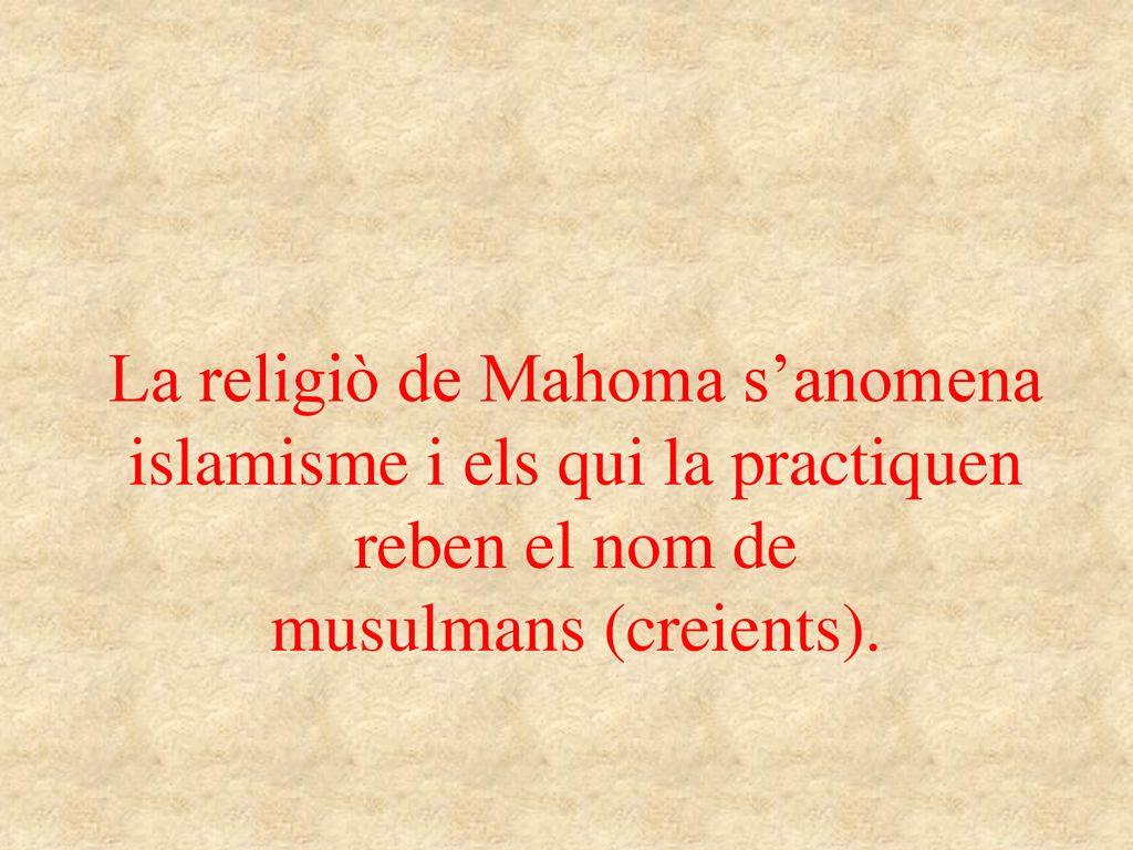 La religiò de Mahoma s’anomena islamisme i els qui la practiquen reben el nom de musulmans (creients).