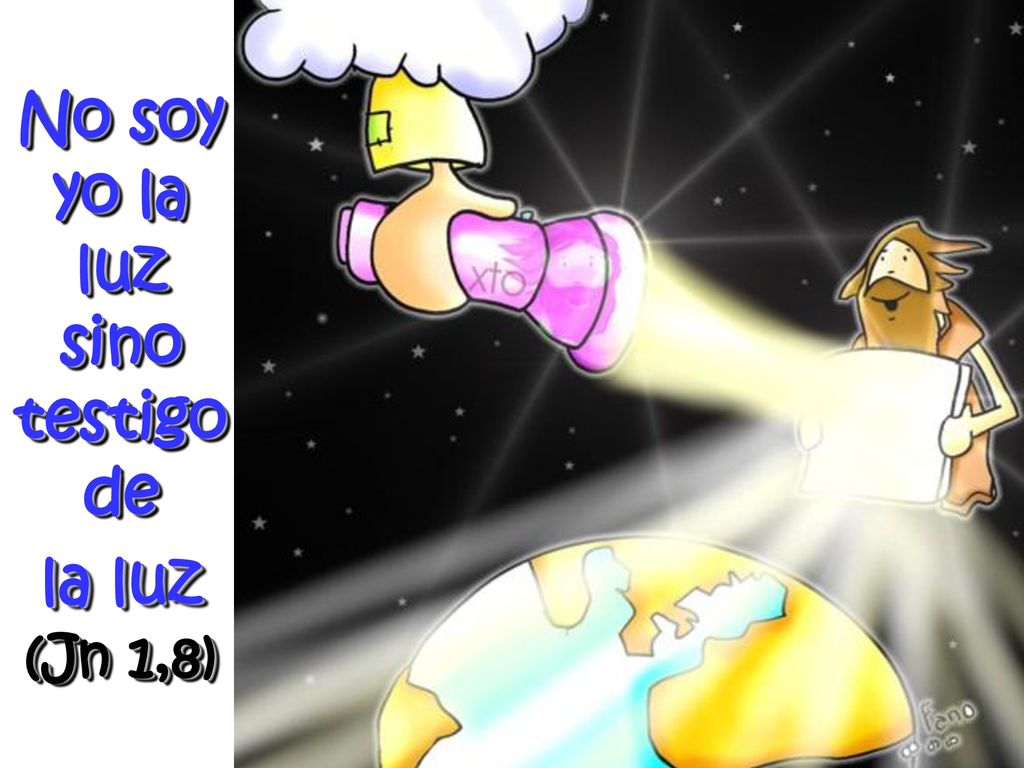 No soy yo la luz sino testigo de la luz (Jn 1,8)