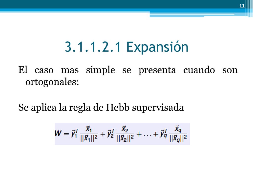 Expansión El caso mas simple se presenta cuando son ortogonales: Se aplica la regla de Hebb supervisada