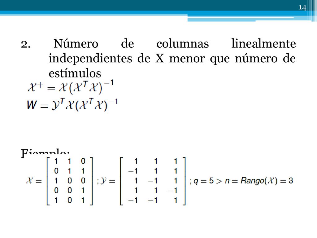 2. Número de columnas linealmente independientes de X menor que número de estímulos Ejemplo: