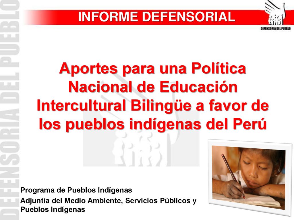 INFORME DEFENSORIAL Aportes para una Política Nacional de Educación Intercultural Bilingüe a favor de los pueblos indígenas del Perú.
