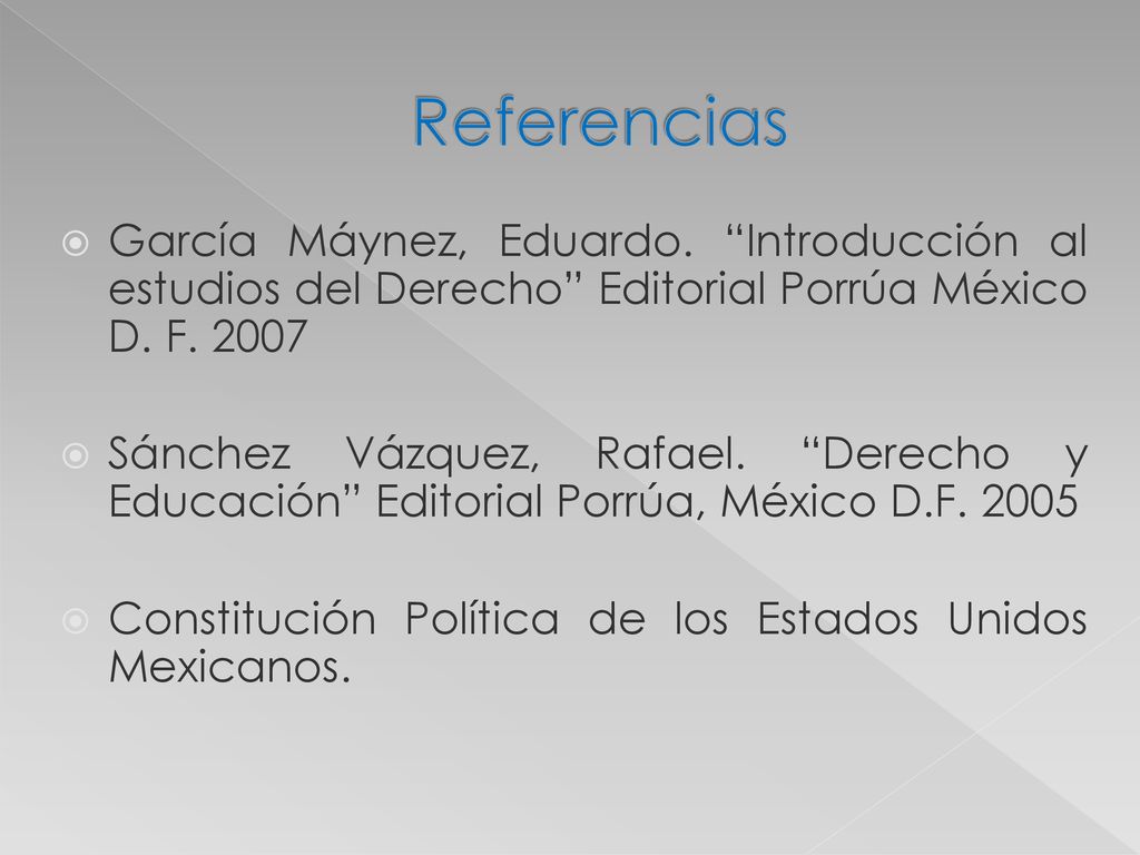 Referencias García Máynez, Eduardo. Introducción al estudios del Derecho Editorial Porrúa México D. F