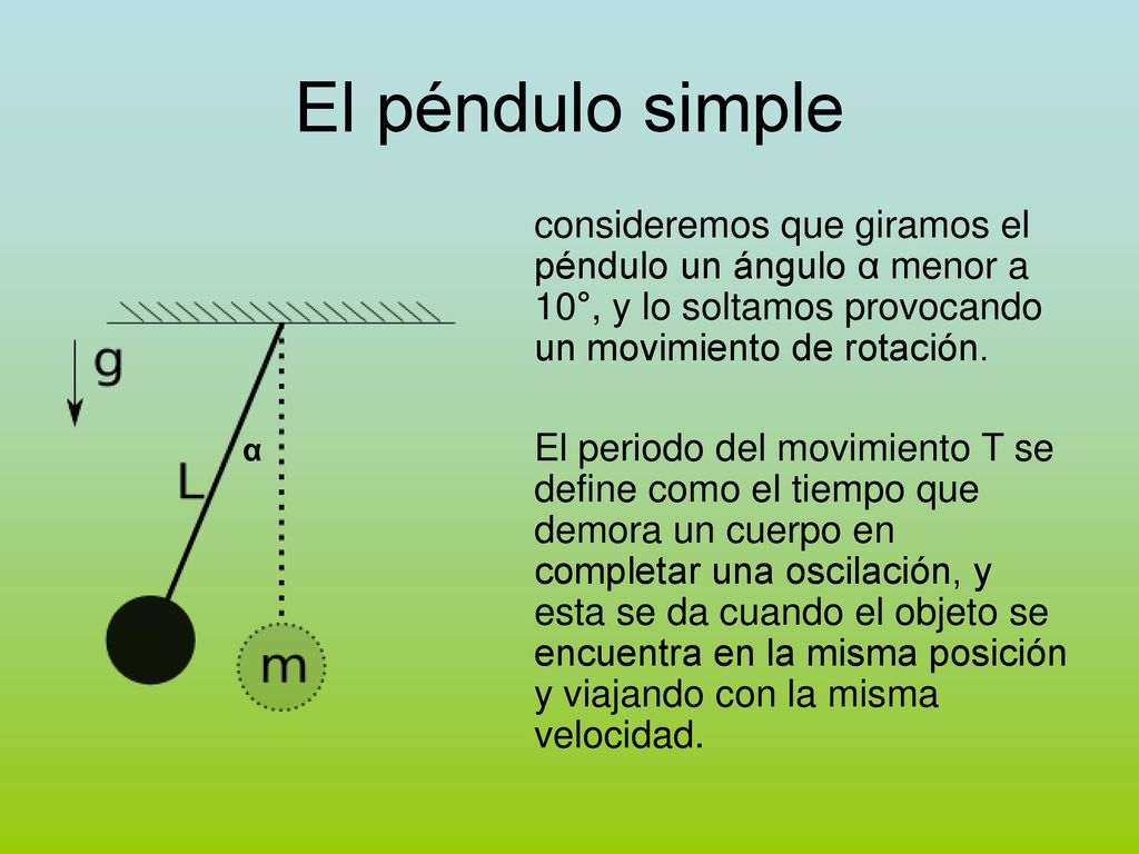 El péndulo simple consideremos que giramos el péndulo un ángulo α menor a 10°, y lo soltamos provocando un movimiento de rotación.