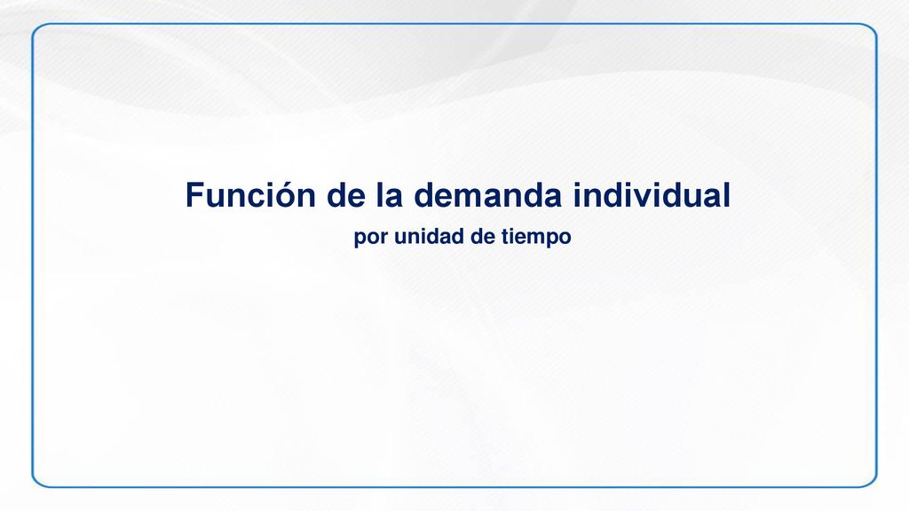 Función de la demanda individual por unidad de tiempo