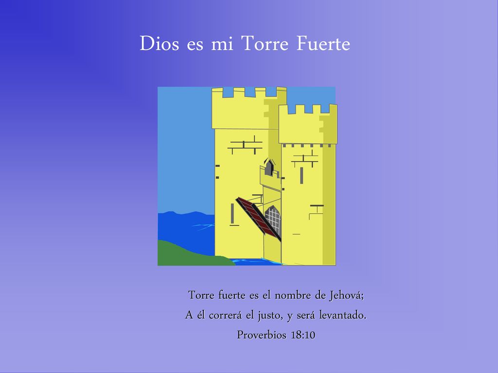 Dios es mi Torre Fuerte Torre fuerte es el nombre de Jehová; A él correrá el justo, y será levantado.