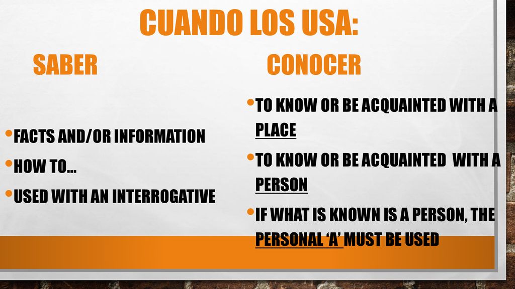 Cuando los usa: Saber Conocer To know or be acquainted with a place