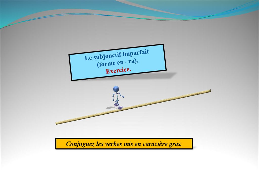 Le subjonctif imparfait Conjuguez les verbes mis en caractère gras.