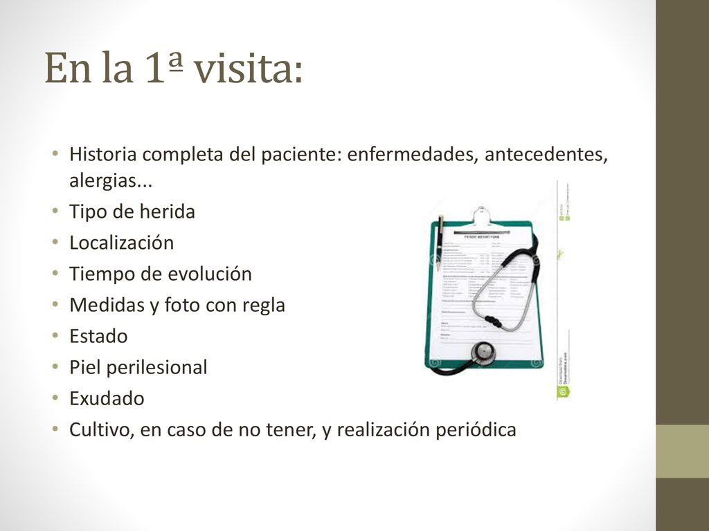 En la 1ª visita: Historia completa del paciente: enfermedades, antecedentes, alergias... Tipo de herida.