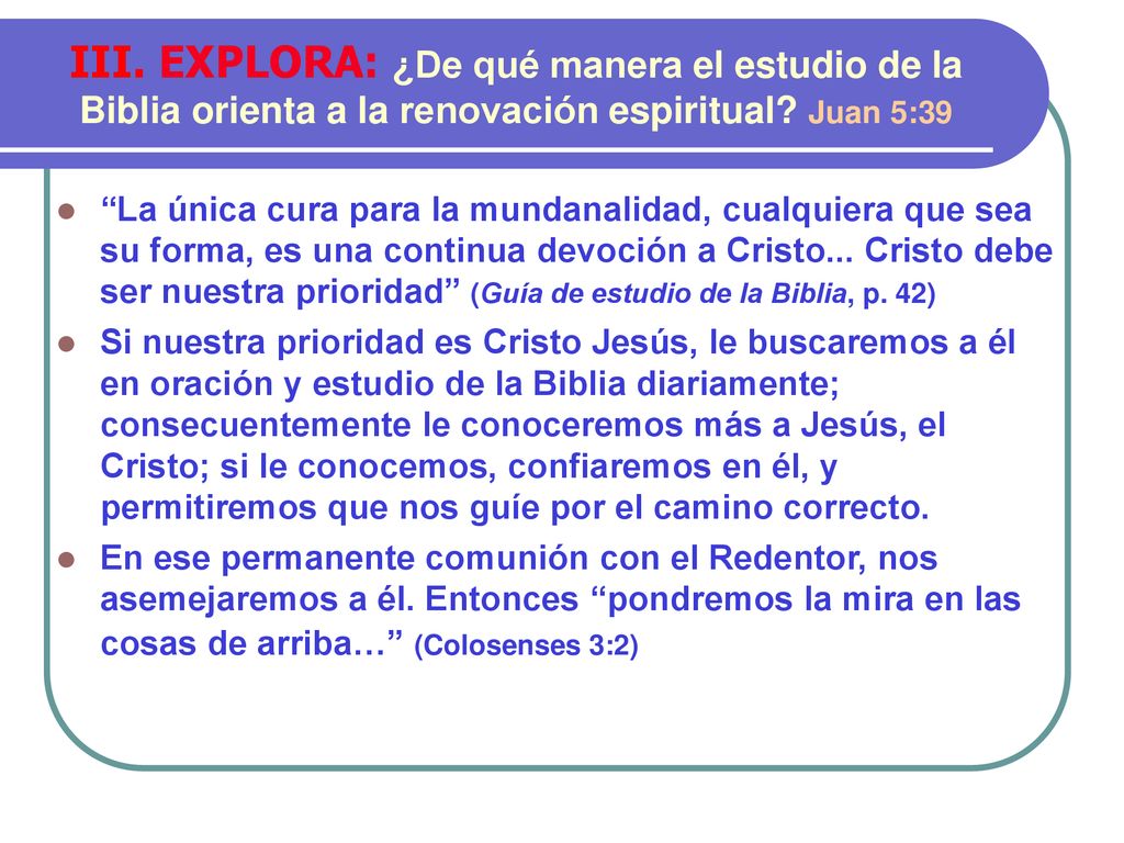 III. EXPLORA: ¿De qué manera el estudio de la Biblia orienta a la renovación espiritual Juan 5:39