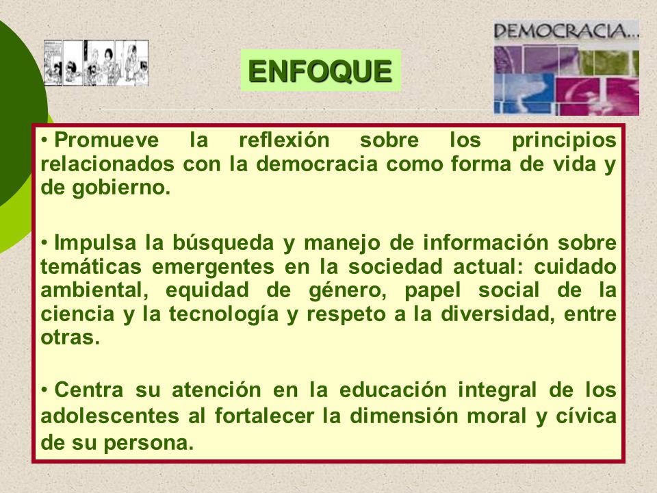 ENFOQUE Promueve la reflexión sobre los principios relacionados con la democracia como forma de vida y de gobierno.