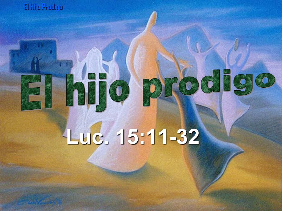 El Hijo Prodigo El hijo prodigo Luc. 15:11-32