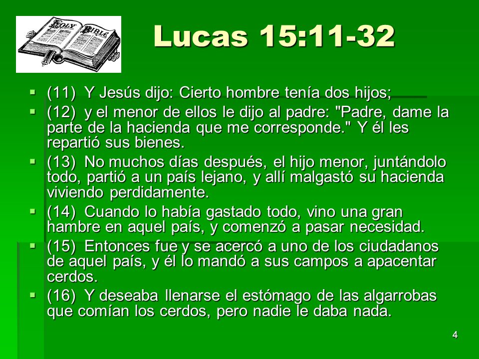 Lucas 15:11-32 (11) Y Jesús dijo: Cierto hombre tenía dos hijos;