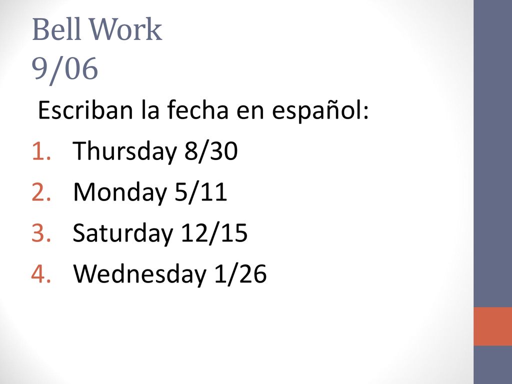 Bell Work 9/06 Escriban la fecha en español: Thursday 8/30 Monday 5/11