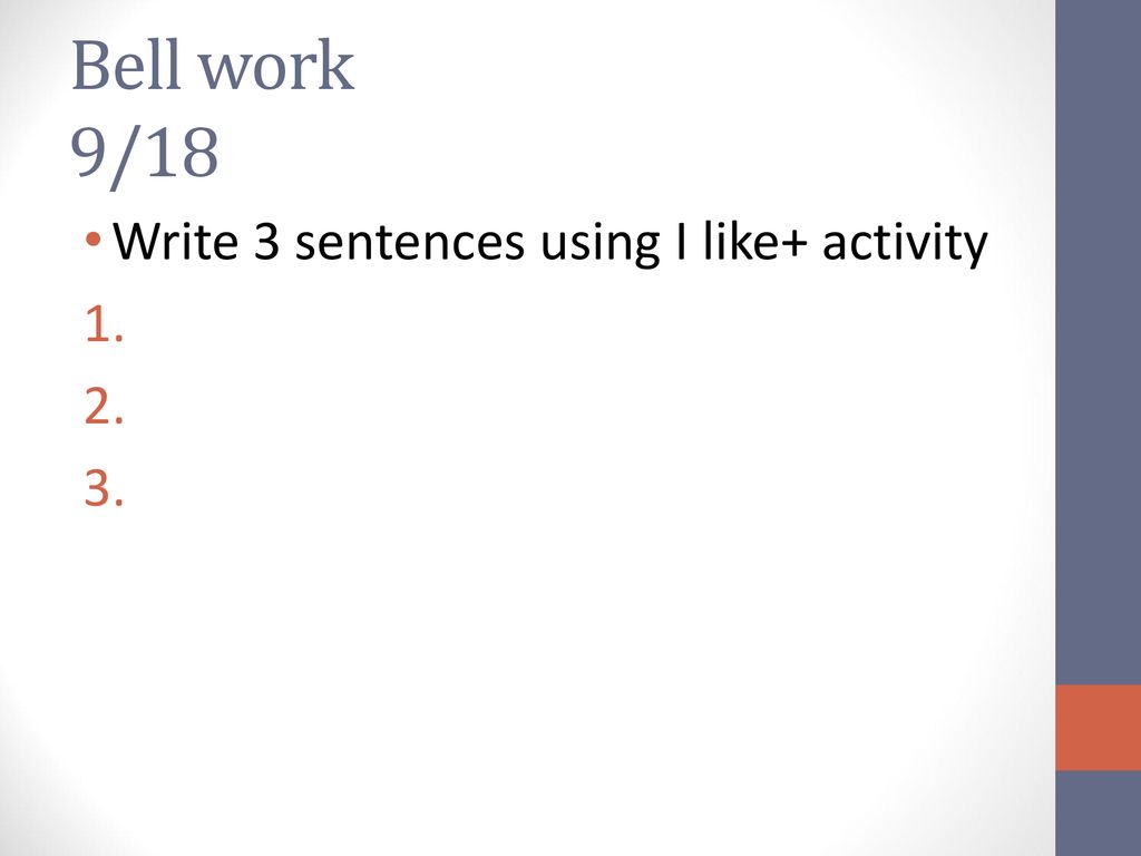 Bell work 9/18 Write 3 sentences using I like+ activity