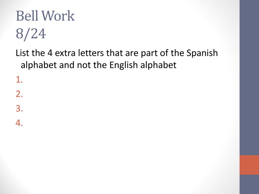 Bell Work 8/24 List the 4 extra letters that are part of the Spanish alphabet and not the English alphabet.