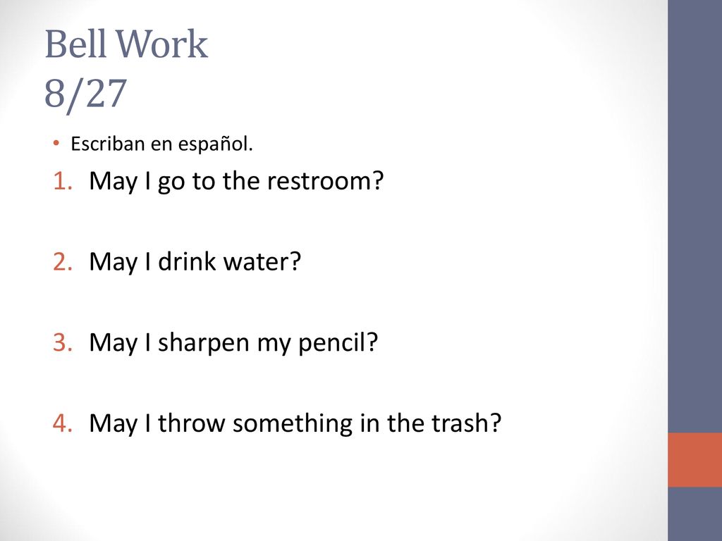 Bell Work 8/27 May I go to the restroom May I drink water
