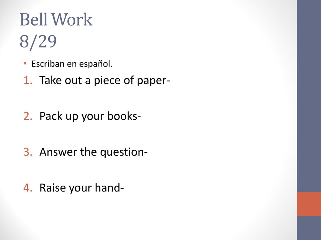 Bell Work 8/29 Take out a piece of paper- Pack up your books-