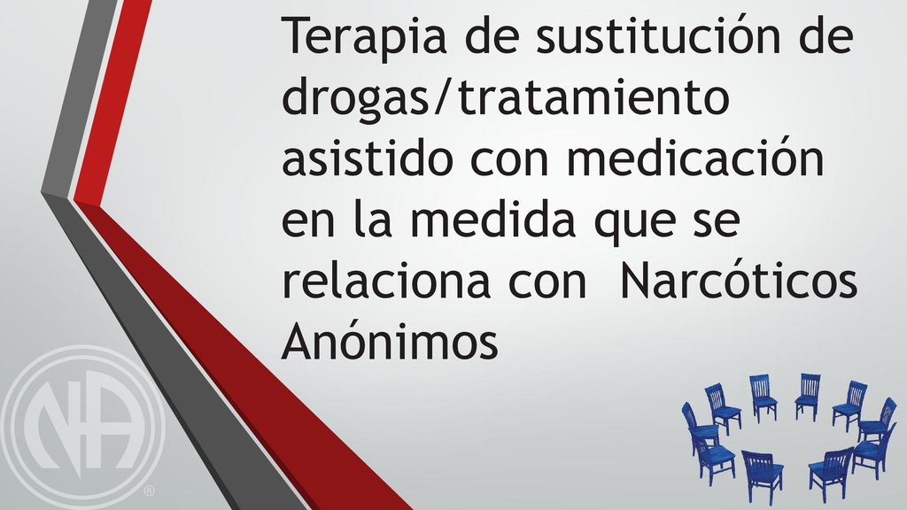 Terapia de sustitución de drogas/tratamiento asistido con medicación en la medida que se relaciona con Narcóticos Anónimos
