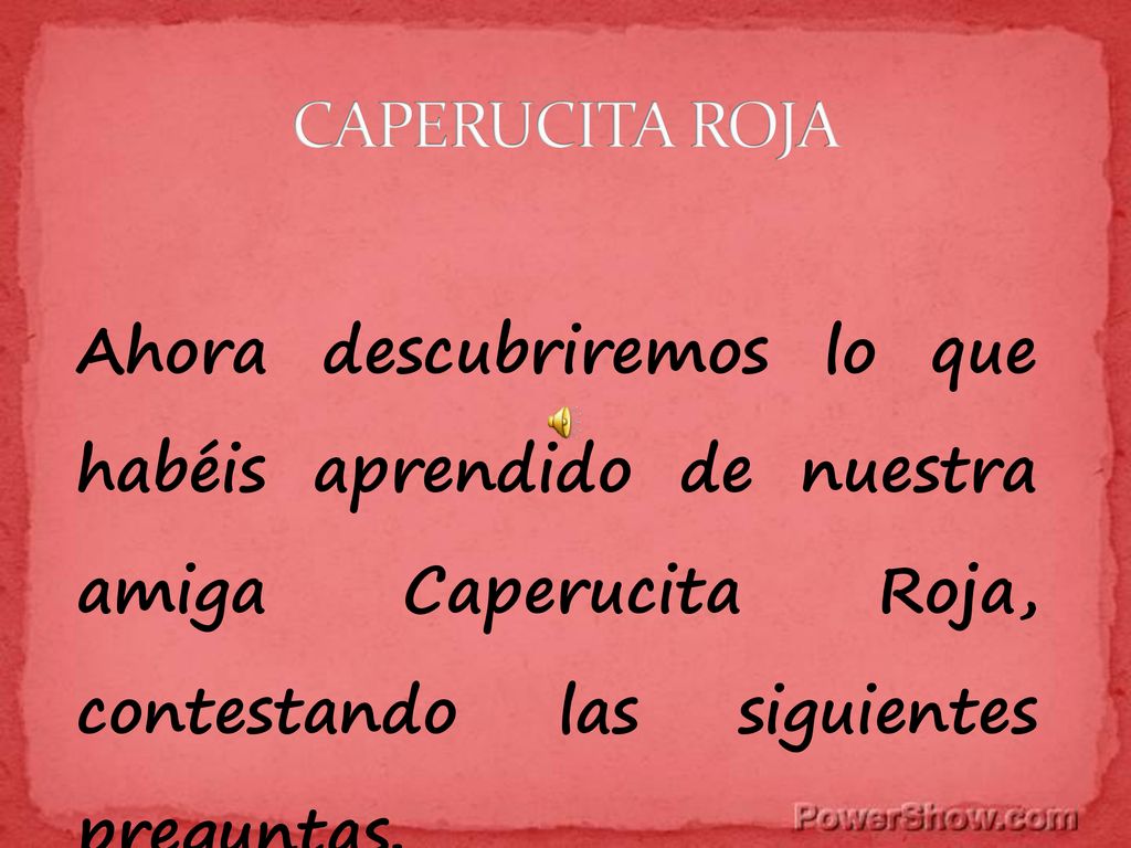 CAPERUCITA ROJA Ahora descubriremos lo que habéis aprendido de nuestra amiga Caperucita Roja, contestando las siguientes preguntas.