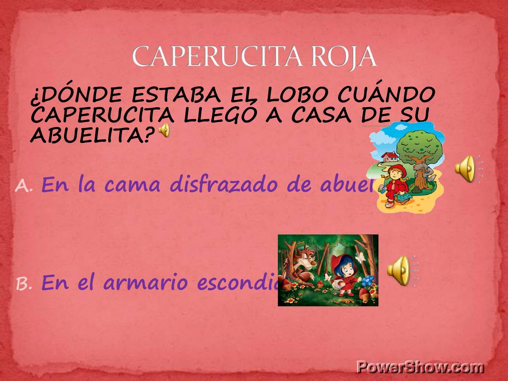 CAPERUCITA ROJA ¿DÓNDE ESTABA EL LOBO CUÁNDO CAPERUCITA LLEGÓ A CASA DE SU ABUELITA En la cama disfrazado de abuelita.
