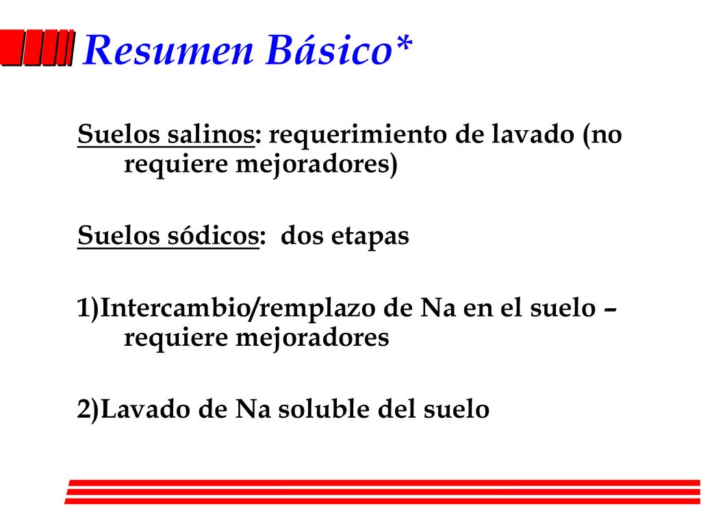 Resumen Básico* Suelos salinos: requerimiento de lavado (no requiere mejoradores) Suelos sódicos: dos etapas.