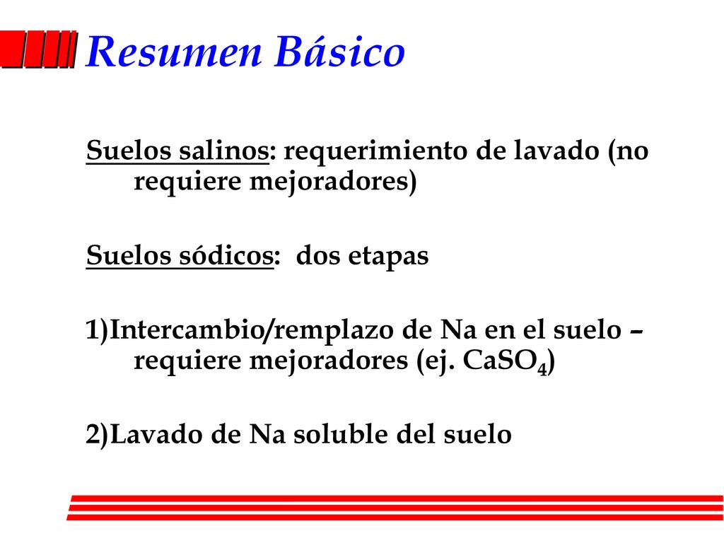 Resumen Básico Suelos salinos: requerimiento de lavado (no requiere mejoradores) Suelos sódicos: dos etapas.