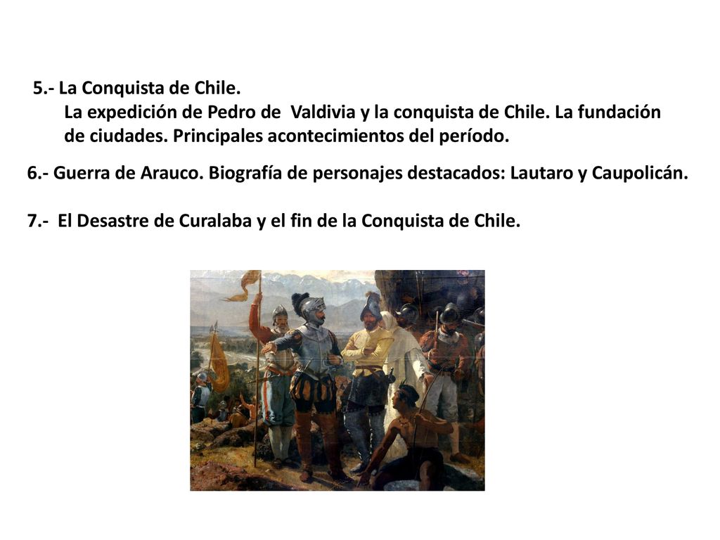 5.- La Conquista de Chile. La expedición de Pedro de Valdivia y la conquista de Chile. La fundación.