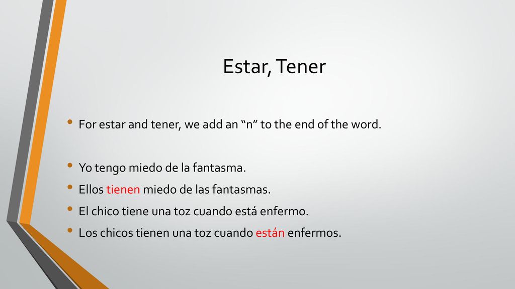 Estar, Tener For estar and tener, we add an n to the end of the word. Yo tengo miedo de la fantasma.