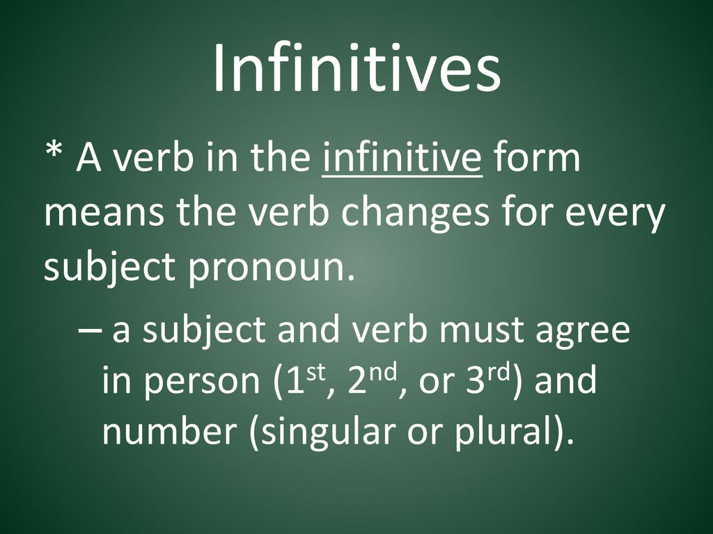 Infinitives * A verb in the infinitive form means the verb changes for every subject pronoun.