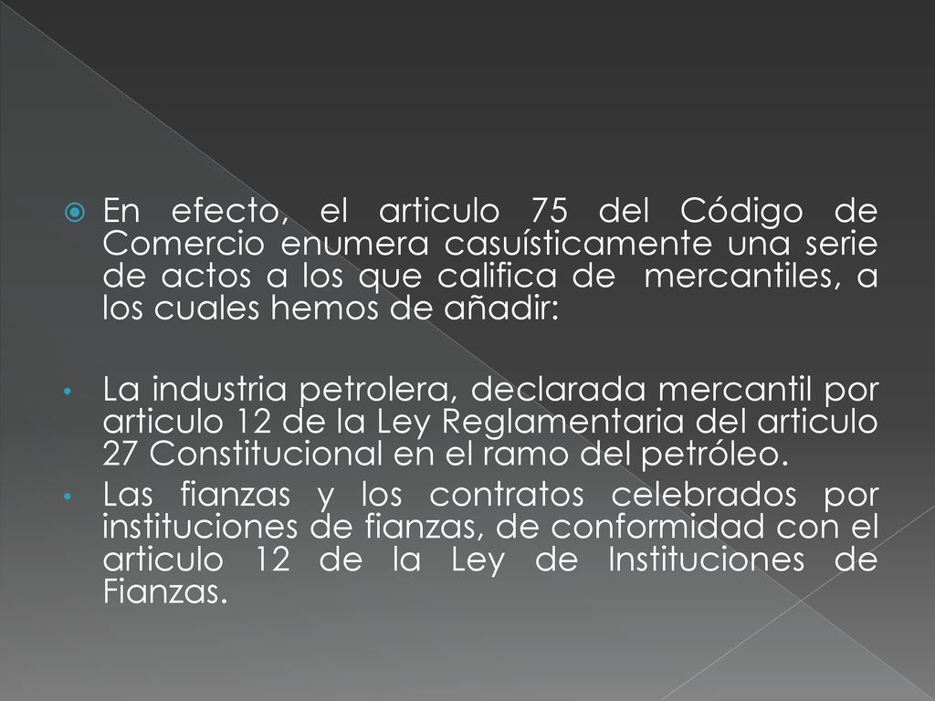 En efecto, el articulo 75 del Código de Comercio enumera casuísticamente una serie de actos a los que califica de mercantiles, a los cuales hemos de añadir: