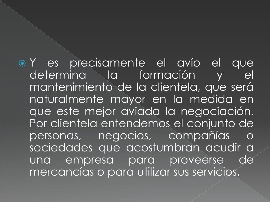 Y es precisamente el avío el que determina la formación y el mantenimiento de la clientela, que será naturalmente mayor en la medida en que este mejor aviada la negociación.