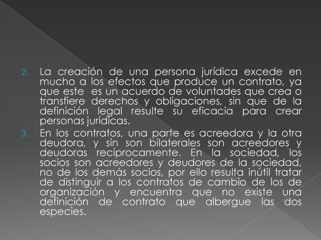 La creación de una persona jurídica excede en mucho a los efectos que produce un contrato, ya que este es un acuerdo de voluntades que crea o transfiere derechos y obligaciones, sin que de la definición legal resulte su eficacia para crear personas jurídicas.