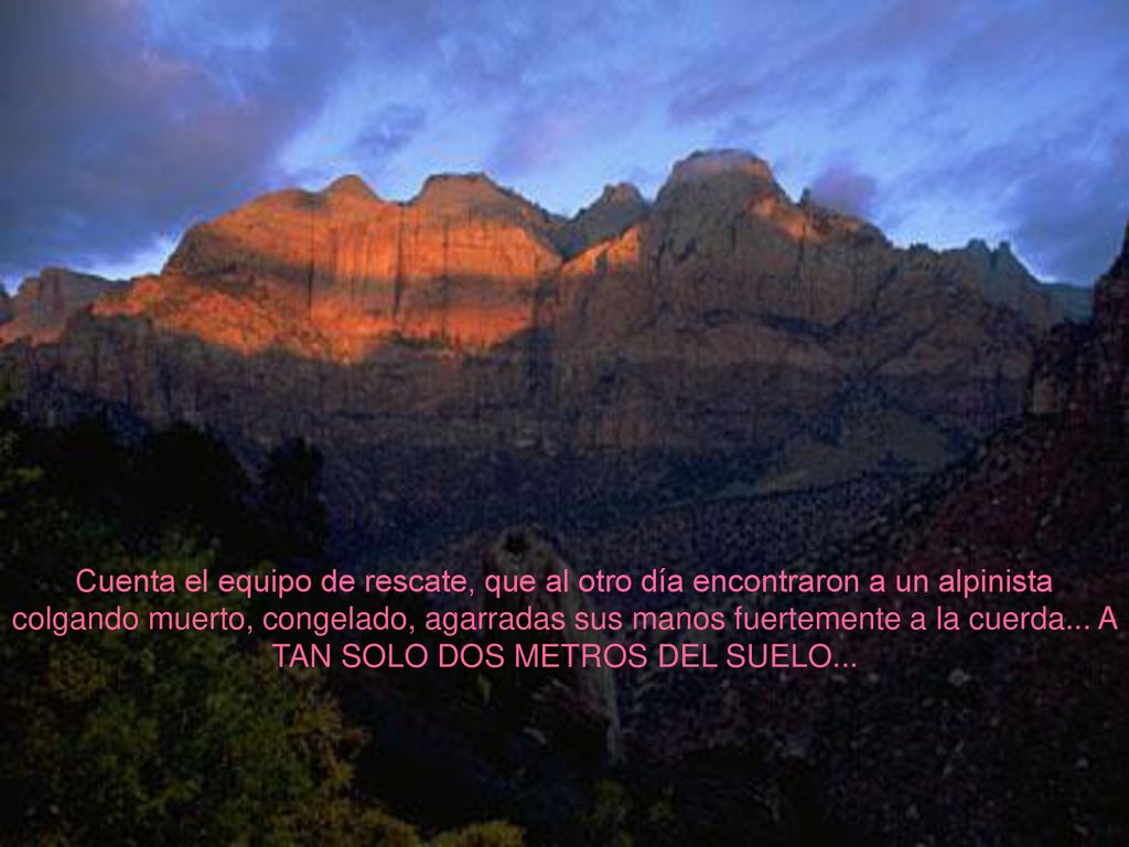 Cuenta el equipo de rescate, que al otro día encontraron a un alpinista colgando muerto, congelado, agarradas sus manos fuertemente a la cuerda...