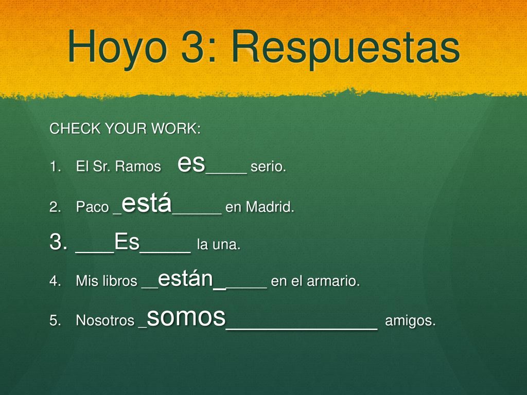 Hoyo 3: Respuestas ___Es____ la una. CHECK YOUR WORK: