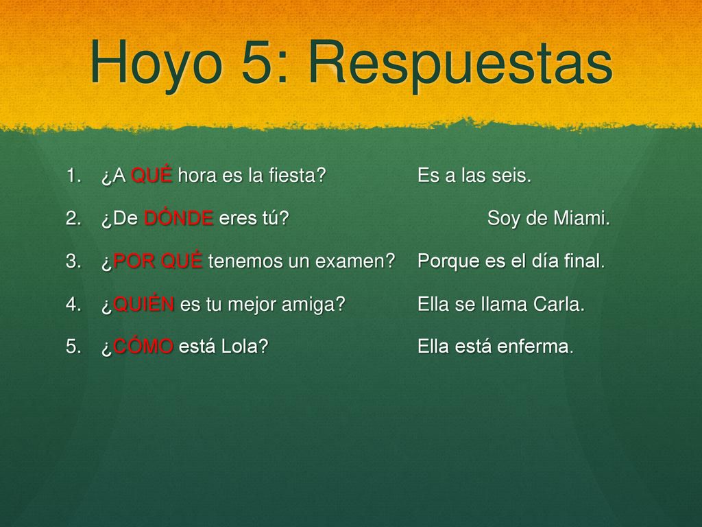 Hoyo 5: Respuestas ¿A QUÉ hora es la fiesta Es a las seis.