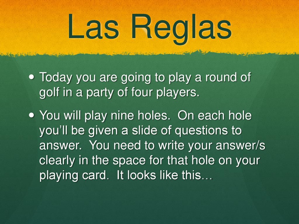 Las Reglas Today you are going to play a round of golf in a party of four players.