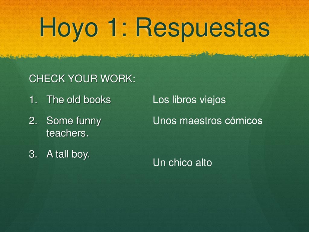 Hoyo 1: Respuestas CHECK YOUR WORK: The old books Some funny teachers.