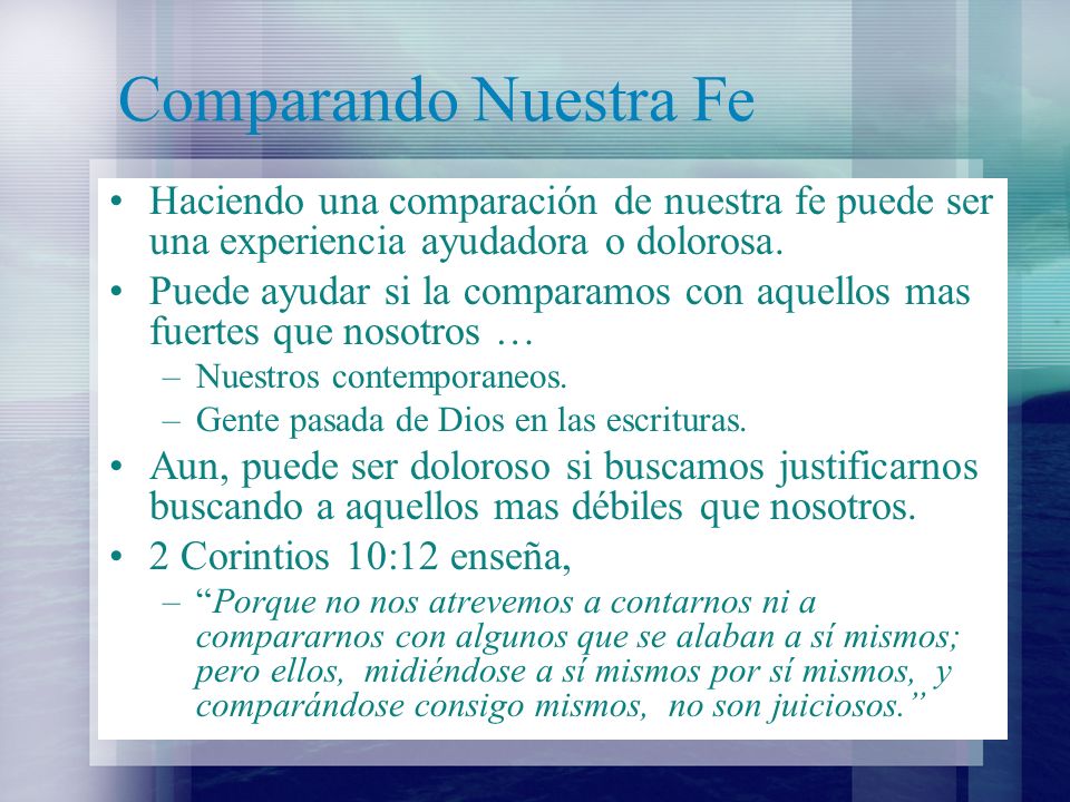 Comparando Nuestra Fe Haciendo una comparación de nuestra fe puede ser una experiencia ayudadora o dolorosa.