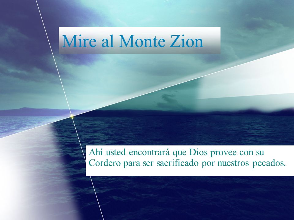 Mire al Monte Zion Ahí usted encontrará que Dios provee con su Cordero para ser sacrificado por nuestros pecados.